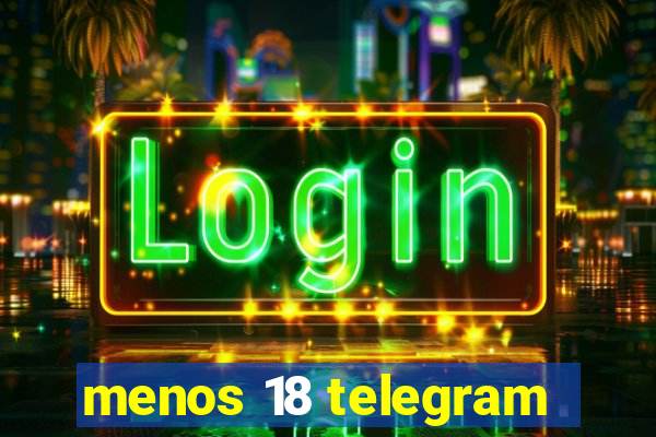 menos 18 telegram